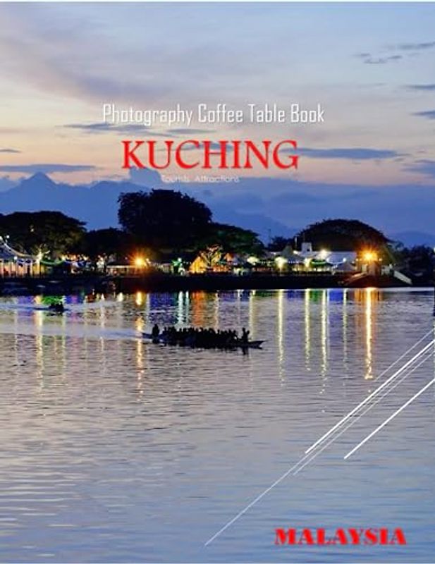 KUCHING MALAYSIA Photography Coffee Table Book Tourists Attractions: A vibrant Tour to Kuching City,Malaysia Photography Coffee Table Book: for People ... Images (8.5"*11") Paperback.June 8,2023.