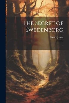 The Secret of Swedenborg: ..