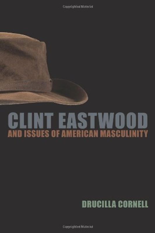 Clint Eastwood and Issues of American Masculinity - Cornell, Drucilla