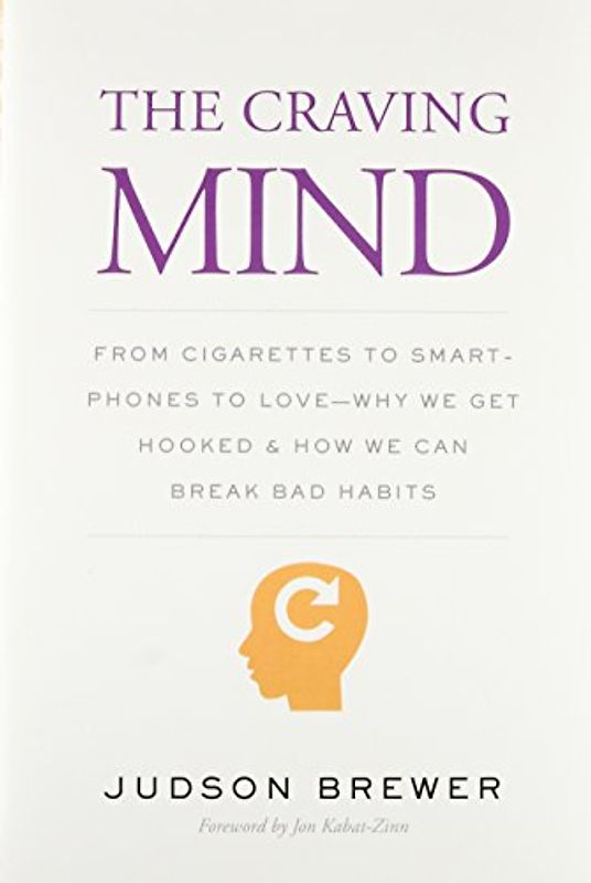 The Craving Mind: From Cigarettes to Smartphones to Love: Why We Get Hooked and How We Can Break Bad Habits