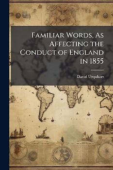 Familiar Words, As Affecting the Conduct of England in 1855