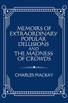 Memoirs of Extraordinary Popular Delusions and the Madness of Crowds: (Annotated)