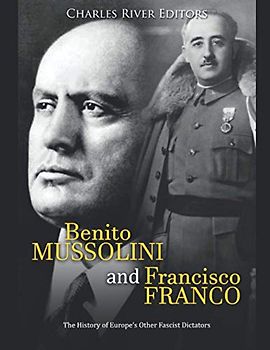Benito Mussolini and Francisco Franco: The History of Europe’s Other Fascist Dictators