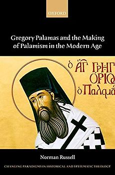 Gregory Palamas and the Making of Palamism in the Modern Age (Changing Paradigms in Historical and Systematic Theology)