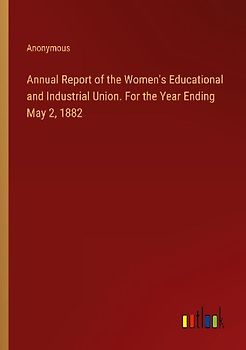 Annual Report of the Women's Educational and Industrial Union. For the Year Ending May 2, 1882