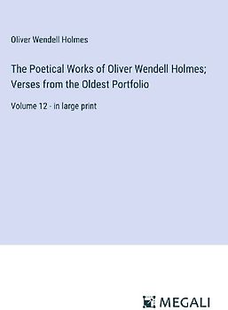 The Poetical Works of Oliver Wendell Holmes; Verses from the Oldest Portfolio