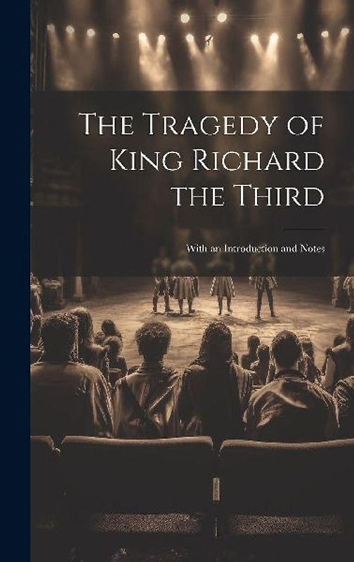 The Tragedy of King Richard the Third: With an Introduction and Notes