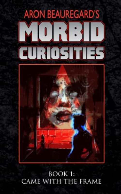 Came with the Frame (Aron Beauregard's Morbid Curiosities, Band 1)