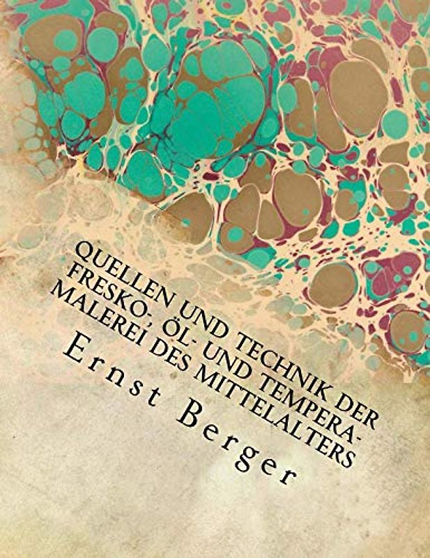 Quellen und Technik der Fresko-, Öl- und Tempera-Malerei des Mittelalters: Originalausgabe von 1897