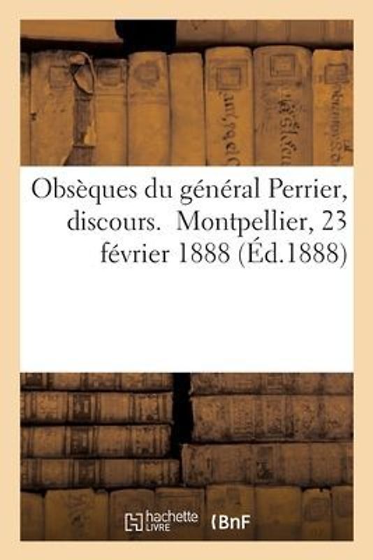 Obsèques Du Général Perrier, Discours. Montpellier, 23 Février 1888