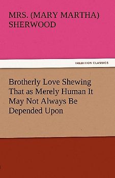 Brotherly Love Shewing That as Merely Human It May Not Always Be Depended Upon