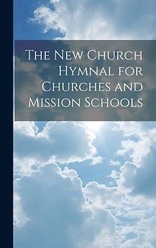 The New Church Hymnal for Churches and Mission Schools