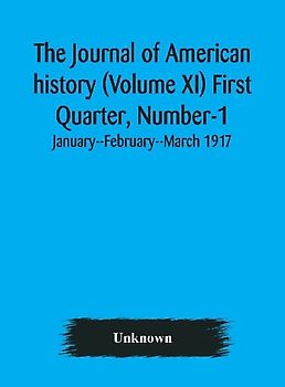 The Journal Of American History (Volume Xi) First Quarter, Number-1 January--February--March 1917