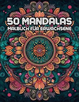 Mandala Malbuch für Erwachsene: Entdecken Sie Ihre Kreativität mit 50 wunderschönen Mandalas - Das perfekte Malbuch für Entspannung und Selbstausdruck!