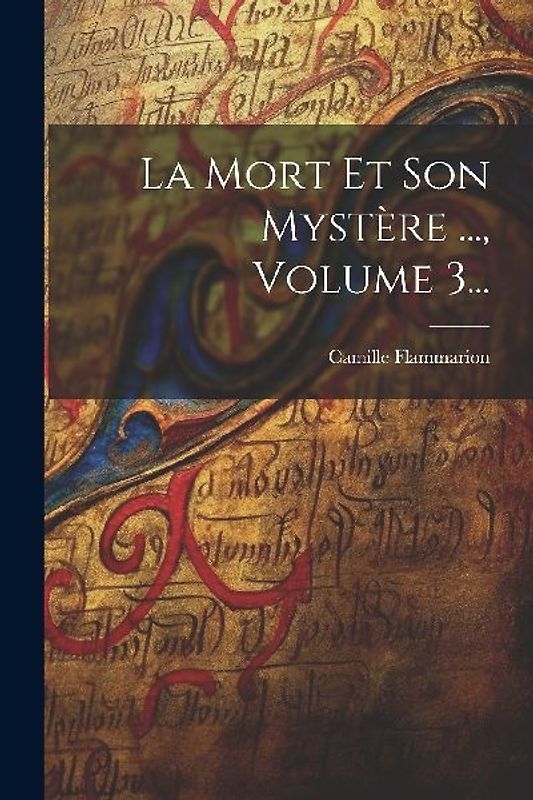 La Mort Et Son Mystère ..., Volume 3...