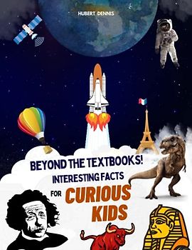 Beyond the Textbooks! Interesting Facts for Curious Kids: A fact a day for a year! Brain-Boosting Amazing Trivia, Facts or Knowledge about science, animals, health, food, car and many more