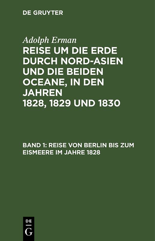 Adolph Erman: Reise um die Erde durch Nord-Asien und die beiden Oceane,... / Reise von Berlin bis zum Eismeere im Jahre 1828