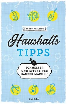 Schneller und effektiver sauber machen - 101 schlaue Haushaltstipps