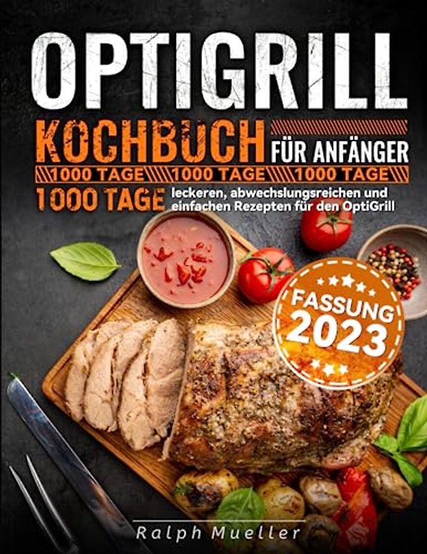 Optigrill kochbuch Für Anfänger: 1000 Tage leckeren, abwechslungsreichen und einfachen Rezepten für den OptiGrill
