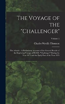 The Voyage of the "Challenger": The Atlantic: A Preliminary Account of the General Results of the Exploring Voyage of H.M.S. "Challenger" During the Y