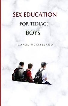 Sex Education For Teenage Boys: Navigating Puberty and Adolescent Relationships with Confidence