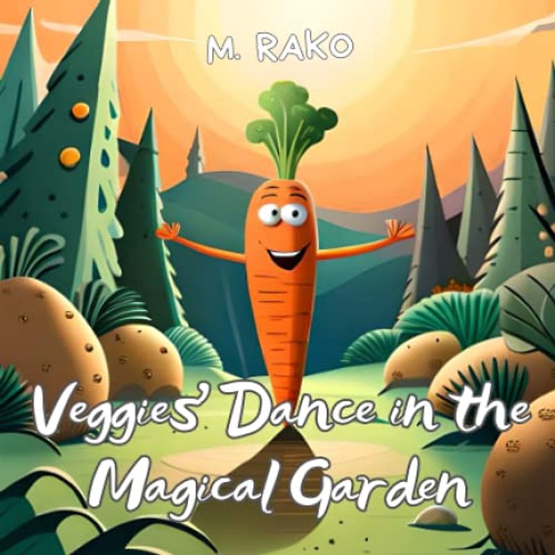 Veggies' Dance in the Magical Garden: Magical Tales of Playful Vegetables. Illustrated Stories of Dancing and Jumping in a Whimsical World That Will Bring Joy to Children.