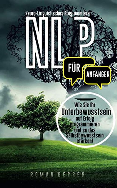 NLP für Anfänger: Wie Sie ihr Unterbewusstsein auf Erfolg programmieren und so das Selbstbewusstsein stärken!