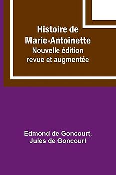 Histoire de Marie-Antoinette; Nouvelle édition revue et augmentée