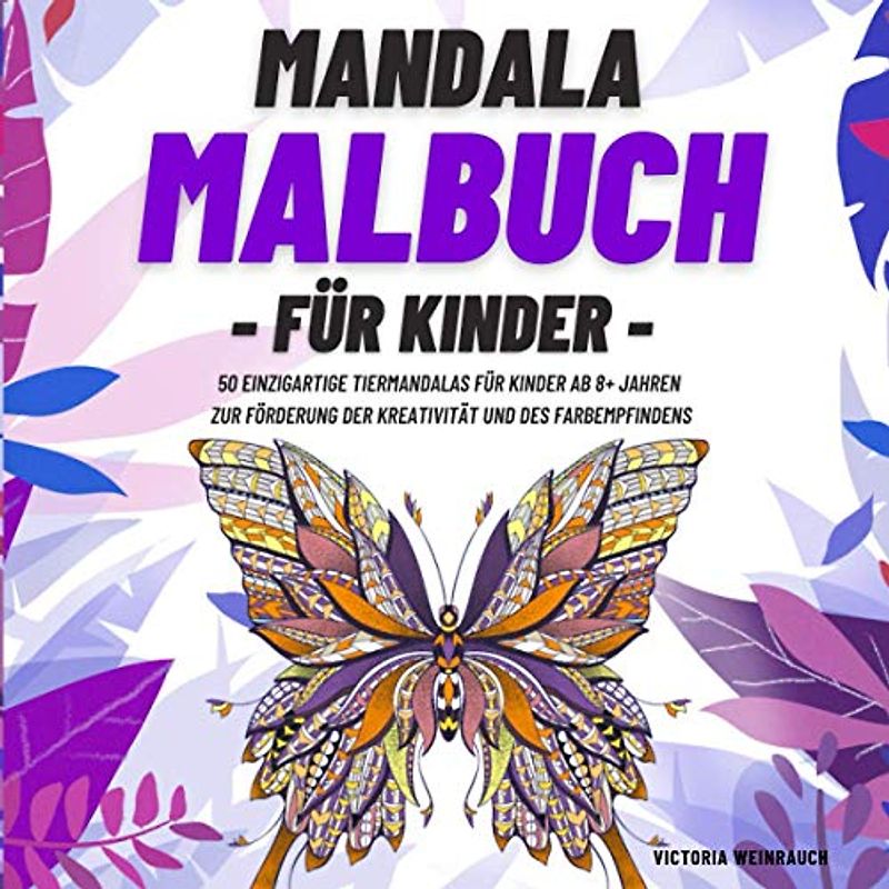 Mandala Malbuch für Kinder: 50 einzigartige Tiermandalas für Kinder ab 8+ Jahren zur Förderung der Kreativität und des Farbempfindens. (Mandala Malbücher für Kinder)