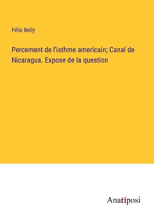 Percement de l'isthme americain; Canal de Nicaragua. Expose de la question