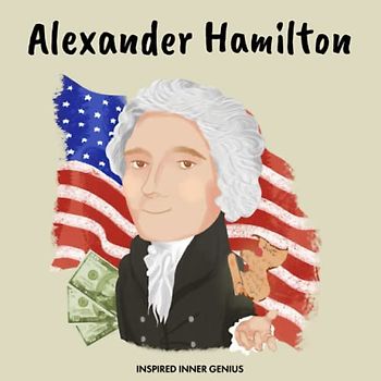Alexander Hamilton: (Children's Biography Book, Kids Books, Age 5 10, Historical Men in History) (Inspired Inner Genius)