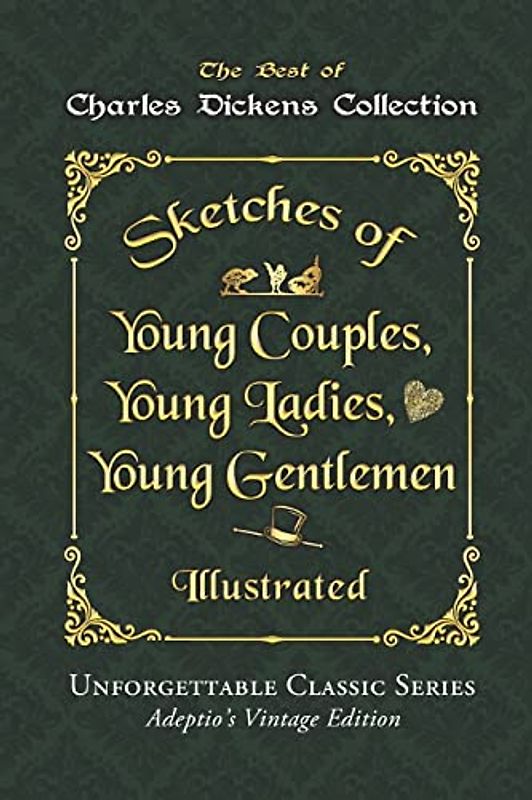 Charles Dickens Collection - Sketches of Young Couples, Young Ladies, Young Gentlemen - Illustrated: Unforgettable Classic Series - Adeptio’s Vintage Edition