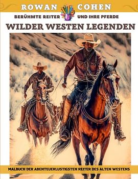 Wilder Westen Legenden – Malbuch der abenteuerlustigsten Reiter des Alten Westens – Berühmte Reiter und ihre Pferde