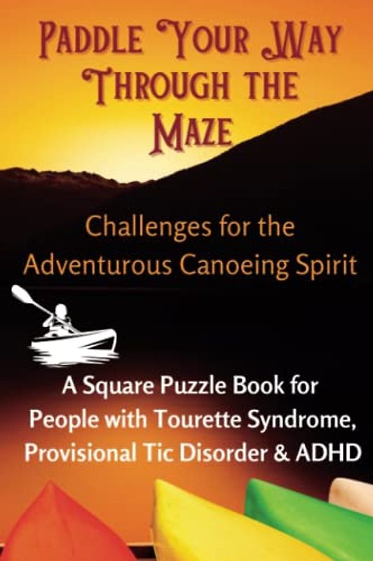Paddle Your Way Through the Maze, Challenges for the Adventurous Canoeing Spirit: A Square Puzzle Book For People with Tourette Syndrome, Provisional Tic Disorder & ADHD