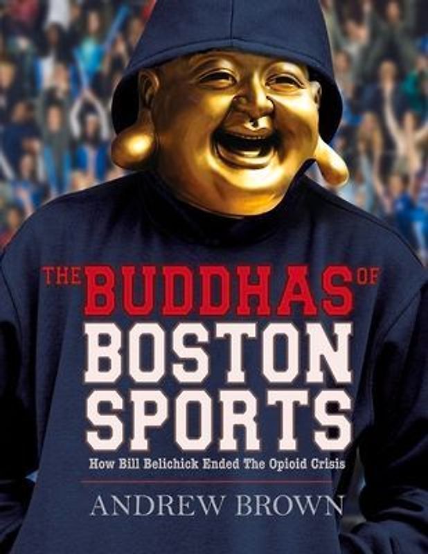 The Buddhas of Boston Sports: How Bill Belichick Ended the Opioid Crisis