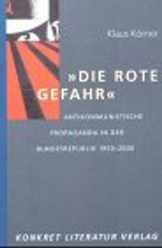 Die rote Gefahr. Antikommunistische Propaganda in der Bundesrepublik 1950-2000