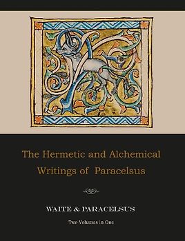 The Hermetic and Alchemical Writings of Paracelsus--Two Volumes in One
