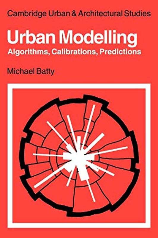 Urban Modelling: Algorithms, Calibrations, Predictions (Cambridge Urban and Architectural Studies, Band 3)