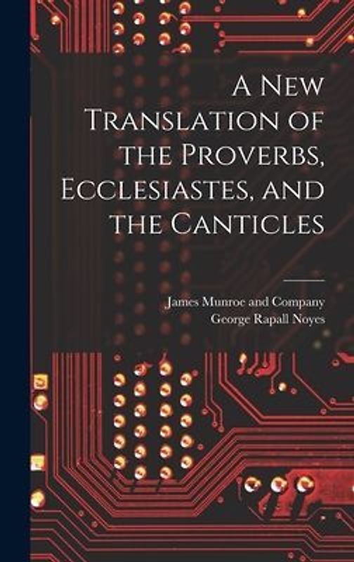A New Translation of the Proverbs, Ecclesiastes, and the Canticles