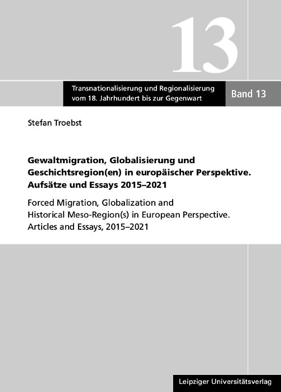 Gewaltmigration, Globalisierung und Geschichtsregion(en) in europäischer Perspektive. Aufsätze und Essays 2015-2021