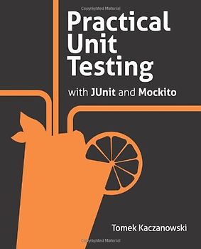 Practical Unit Testing with JUnit and Mockito - Kaczanowski, Tomek