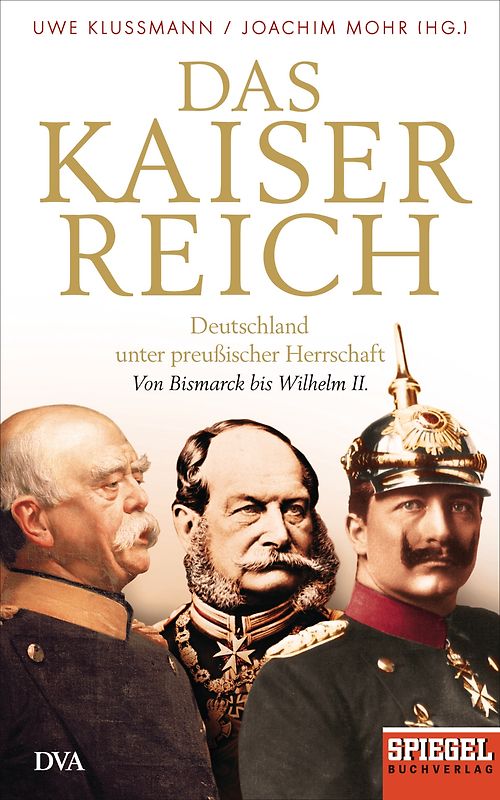 Das Kaiserreich. Deutschland unter preußischer Herrschaft - Von Bismarck bis Wilhelm II. - Ein SPIEGEL-Buch