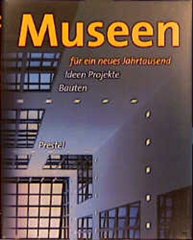 Museen für ein neues Jahrtausend. Ideen, Projekte, Bauten