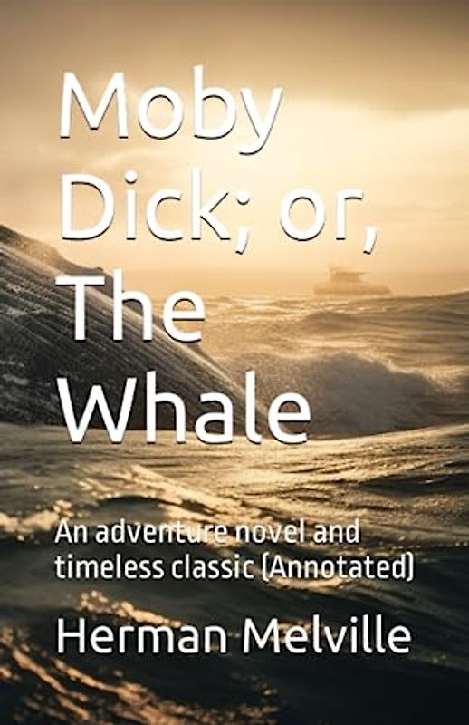 Moby Dick; or, The Whale: An adventure novel and timeless classic (Annotated)