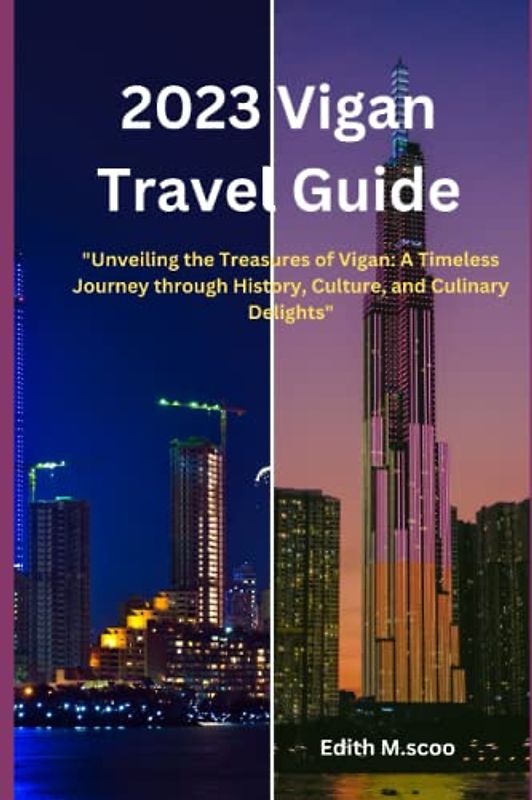 2023 Vigan Travel Guide: Unveiling the Treasures of Vigan: A Timeless Journey through History, Culture, and Culinary Delights" (Infinite Pathways)