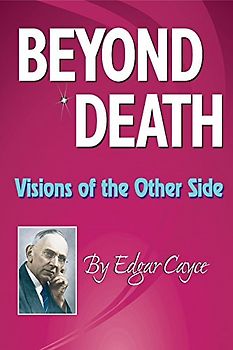 Beyond Death: Visions of the Other Side (Edgar Cayce Series)