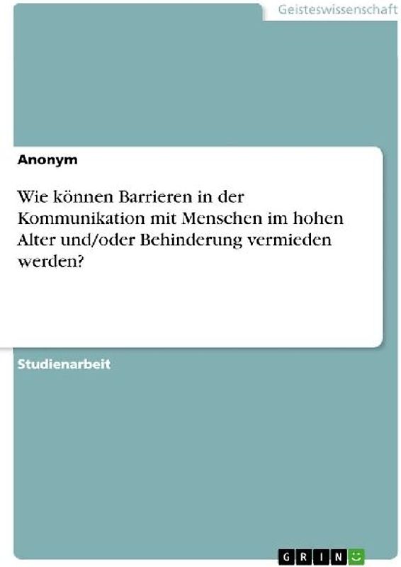 Wie können Barrieren in der Kommunikation mit Menschen im hohen Alter und/oder Behinderung vermieden werden?