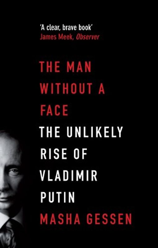 The Man Without a Face: The Unlikely Rise of Vladimir Putin - Gessen, Masha
