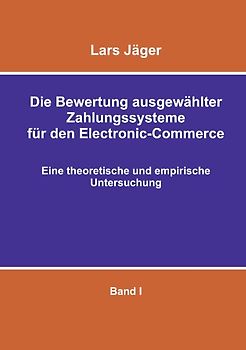 Die Bewertung ausgewählter Zahlungssysteme für den Electronic-Commerce. Eine theoretische und empirische Untersuchung  -  Band I