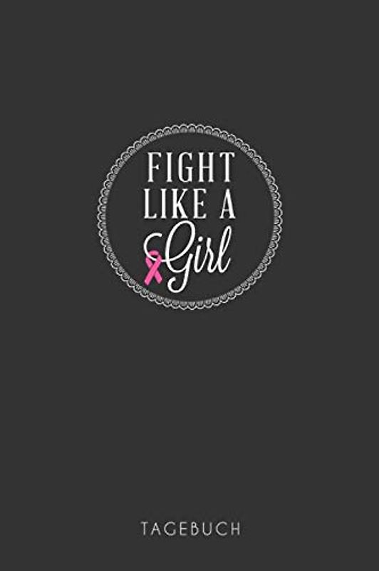 Fight like a girl. Tagebuch: Brustkrebs / Krebs Tagebuch - ein Eintragebuch für Kämpfer und Survivor! ca. A5, 186 Seiten für 6 Monate Eintragungen